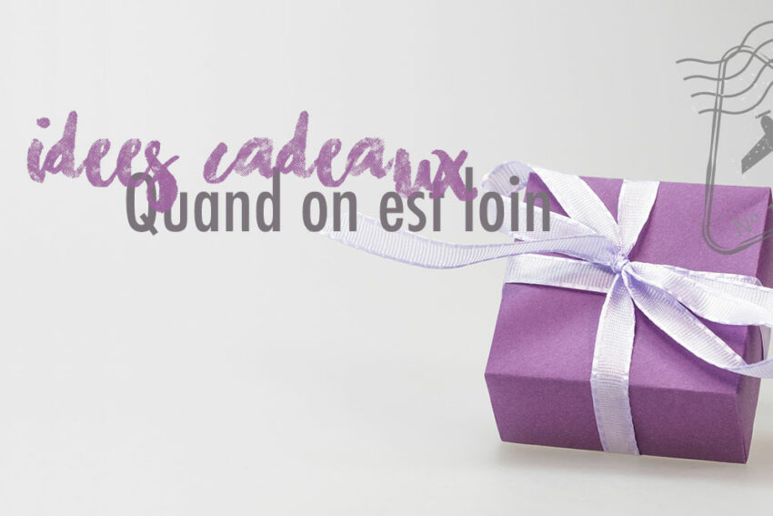 Idées cadeaux quand on est loin